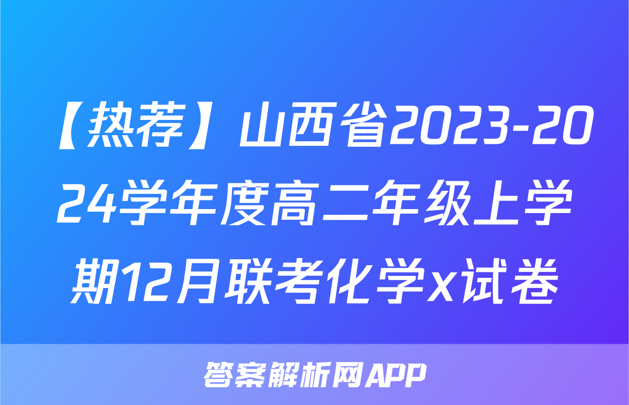 【热荐】山西省2023-2024学年度高二年级上学期12月联考化学x试卷