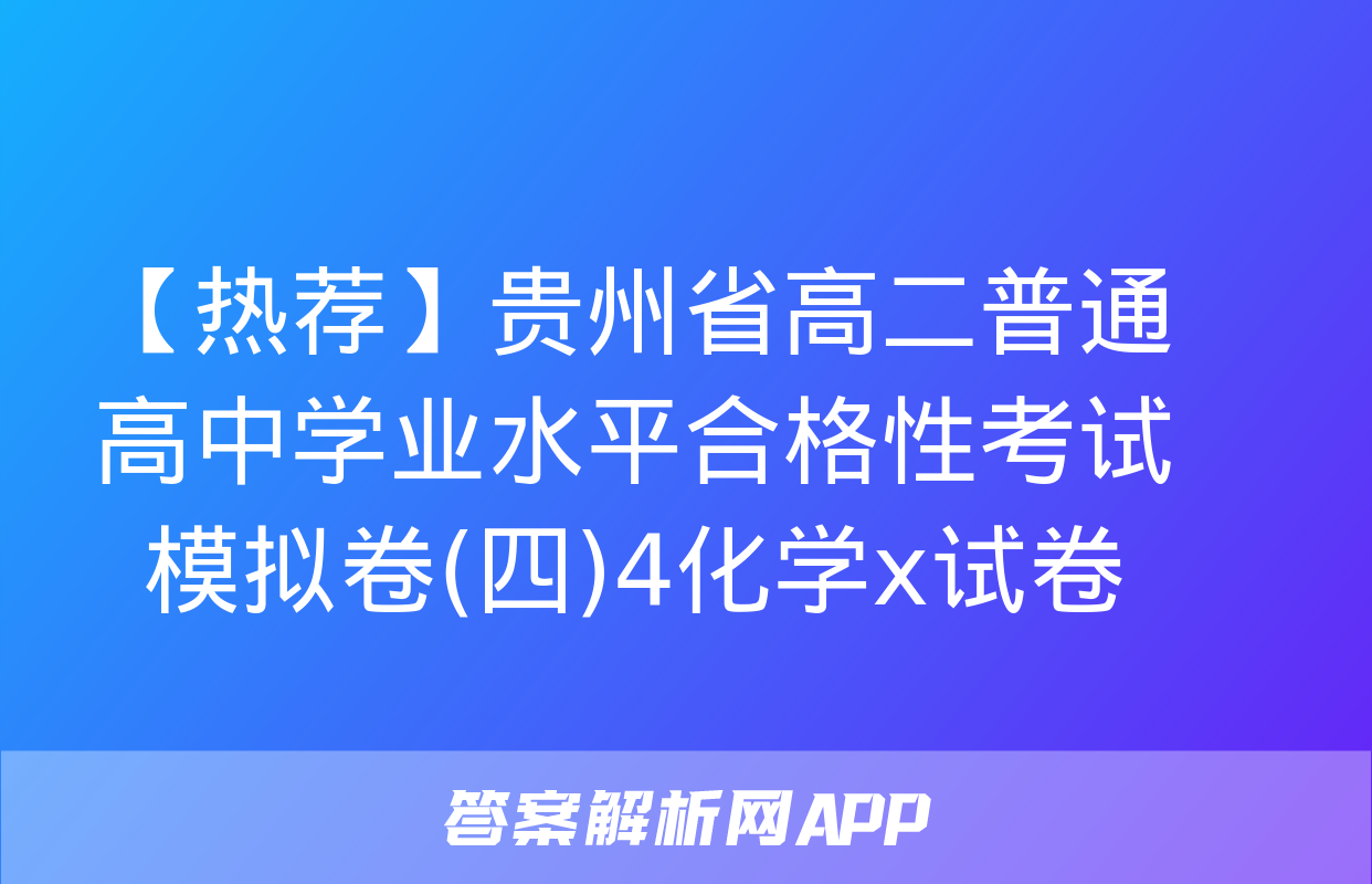 【热荐】贵州省高二普通高中学业水平合格性考试模拟卷(四)4化学x试卷