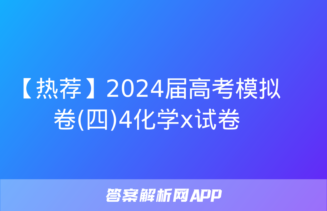 【热荐】2024届高考模拟卷(四)4化学x试卷