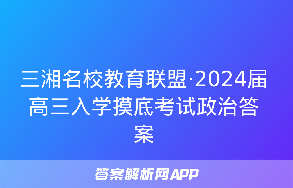 三湘名校教育联盟·2024届高三入学摸底考试政治答案