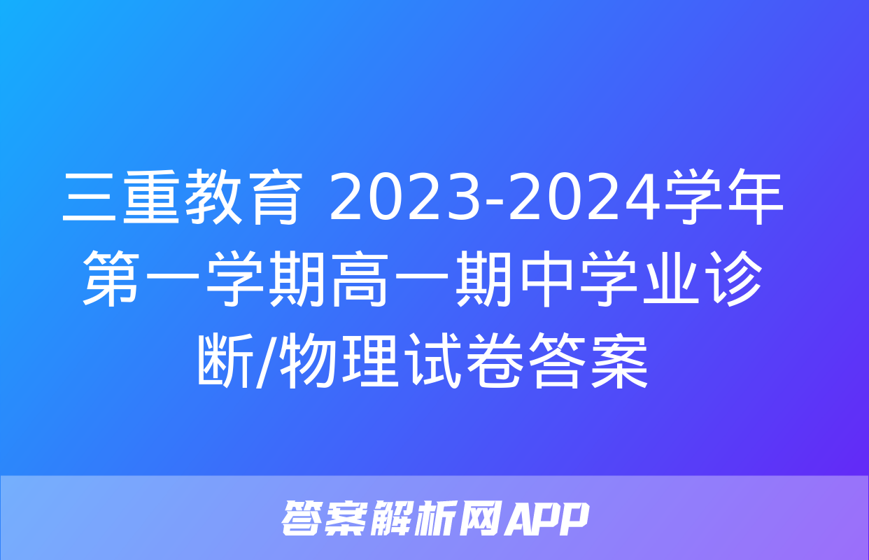 三重教育 2023-2024学年第一学期高一期中学业诊断/物理试卷答案