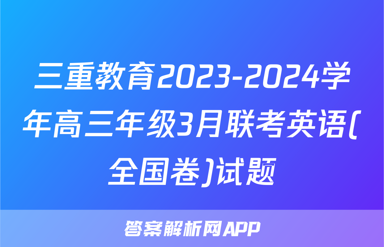 三重教育2023-2024学年高三年级3月联考英语(全国卷)试题