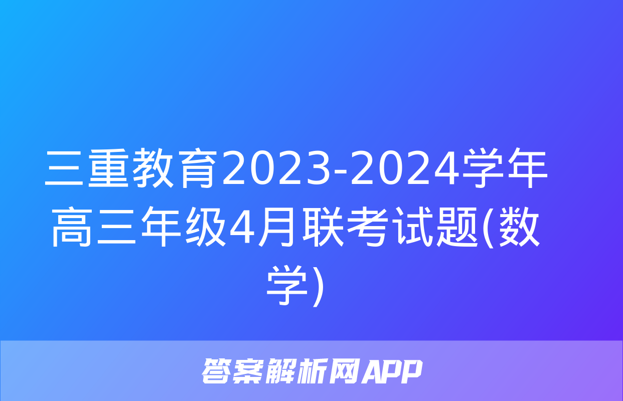 三重教育2023-2024学年高三年级4月联考试题(数学)