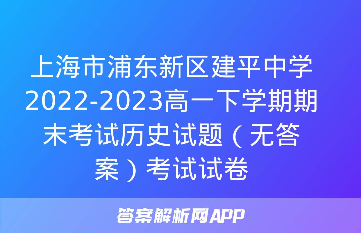 上海市浦东新区建平中学2022-2023高一下学期期末考试历史试题（无答案）考试试卷