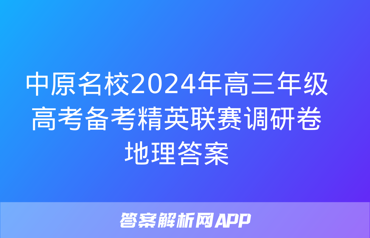 中原名校2024年高三年级高考备考精英联赛调研卷地理答案