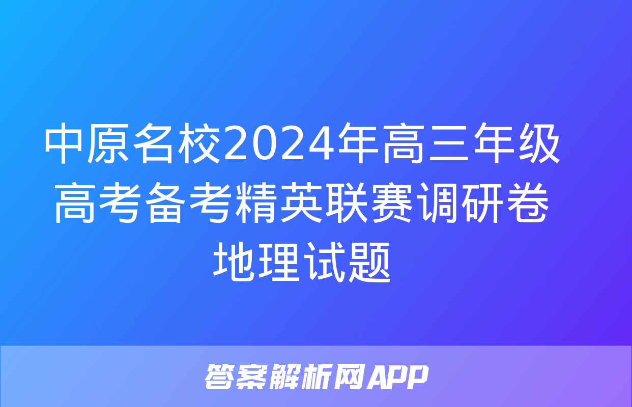 中原名校2024年高三年级高考备考精英联赛调研卷地理试题