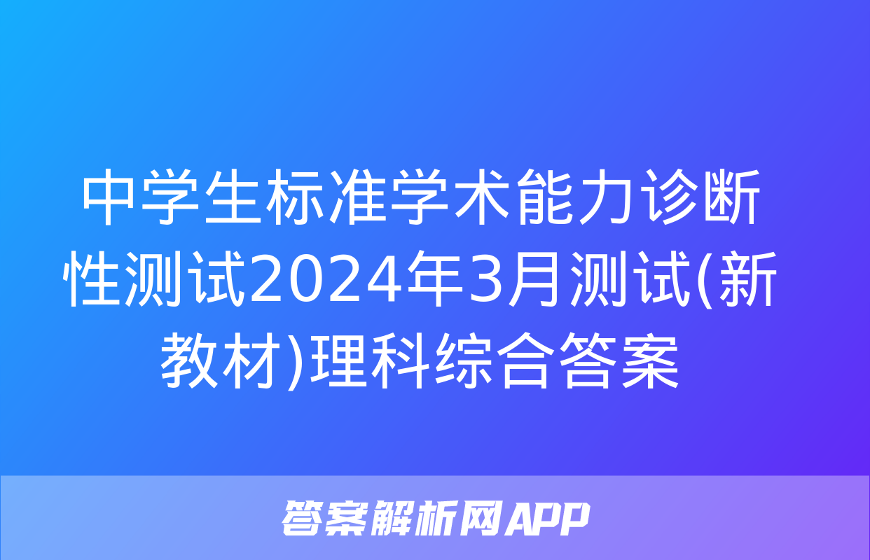 中学生标准学术能力诊断性测试2024年3月测试(新教材)理科综合答案