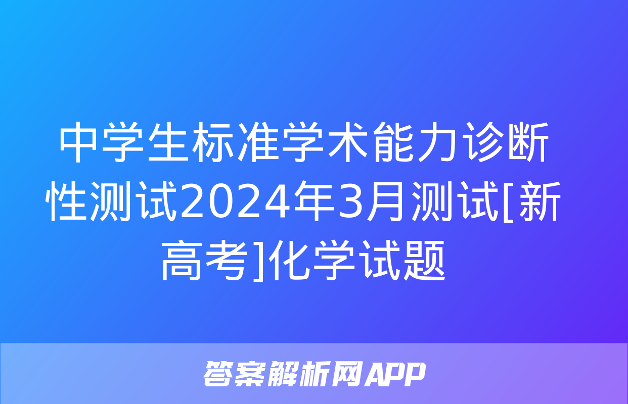 中学生标准学术能力诊断性测试2024年3月测试[新高考]化学试题