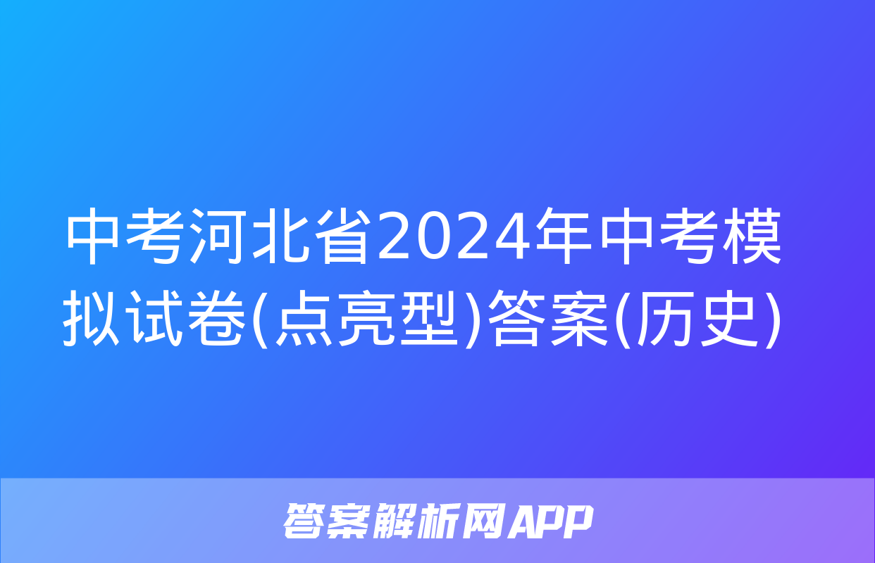 中考河北省2024年中考模拟试卷(点亮型)答案(历史)