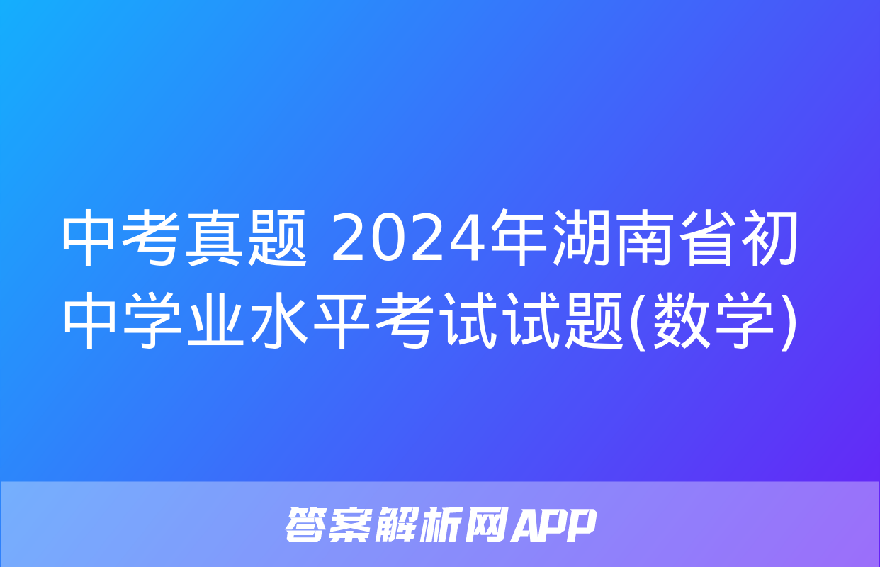 中考真题 2024年湖南省初中学业水平考试试题(数学)