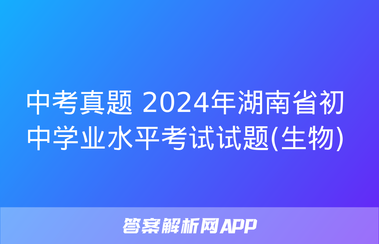 中考真题 2024年湖南省初中学业水平考试试题(生物)