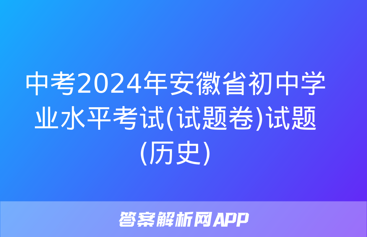 中考2024年安徽省初中学业水平考试(试题卷)试题(历史)