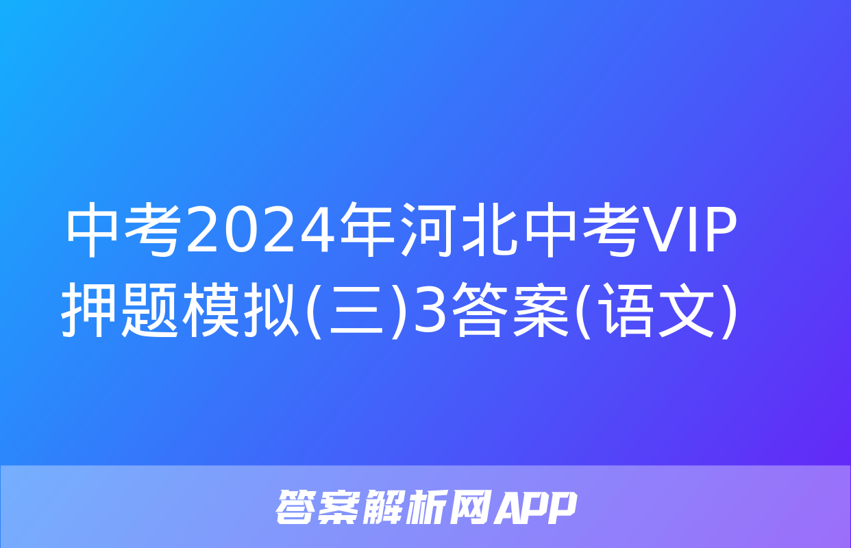 中考2024年河北中考VIP押题模拟(三)3答案(语文)