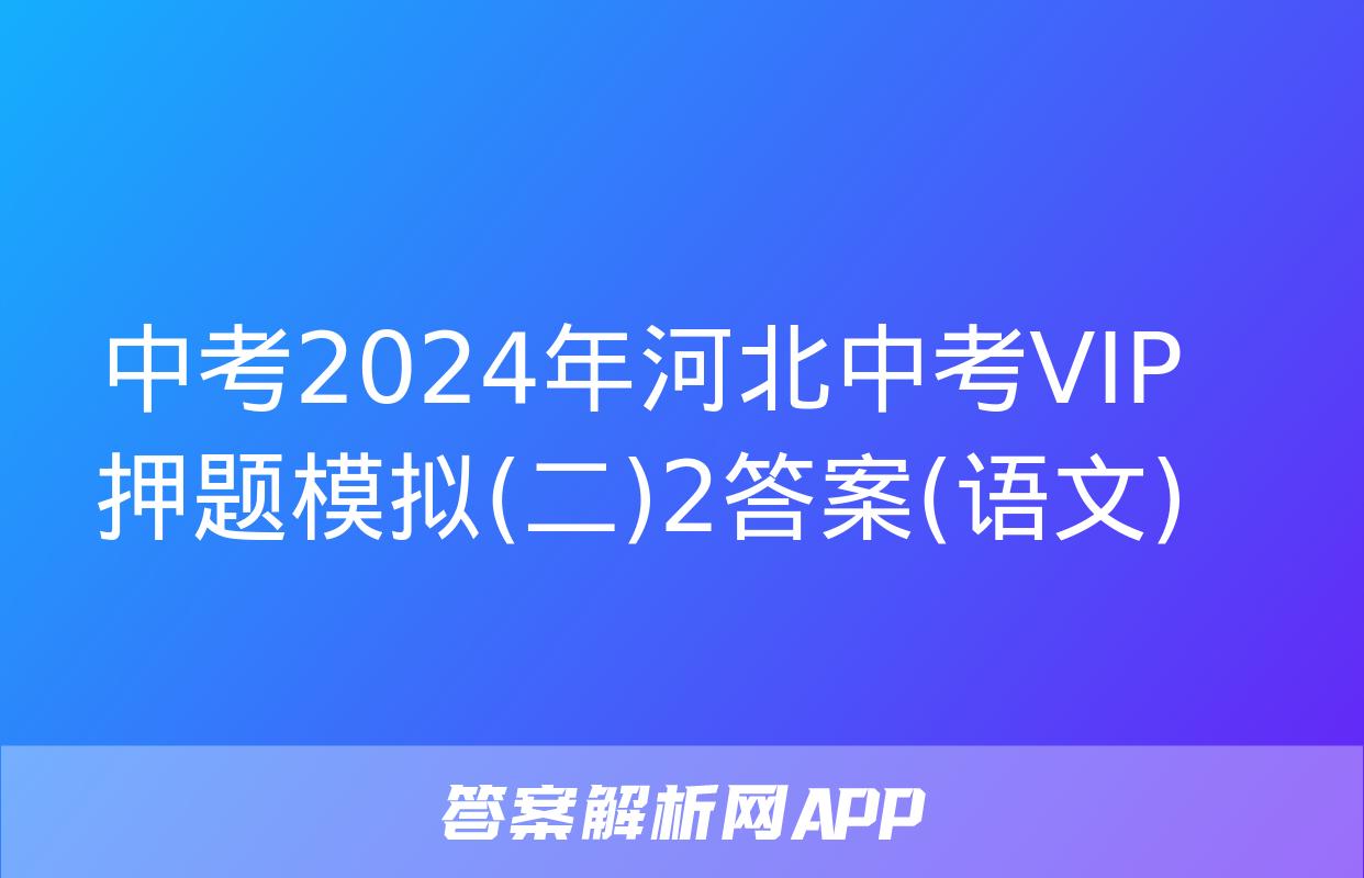 中考2024年河北中考VIP押题模拟(二)2答案(语文)