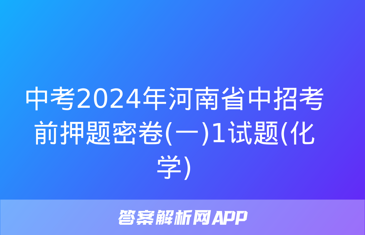 中考2024年河南省中招考前押题密卷(一)1试题(化学)