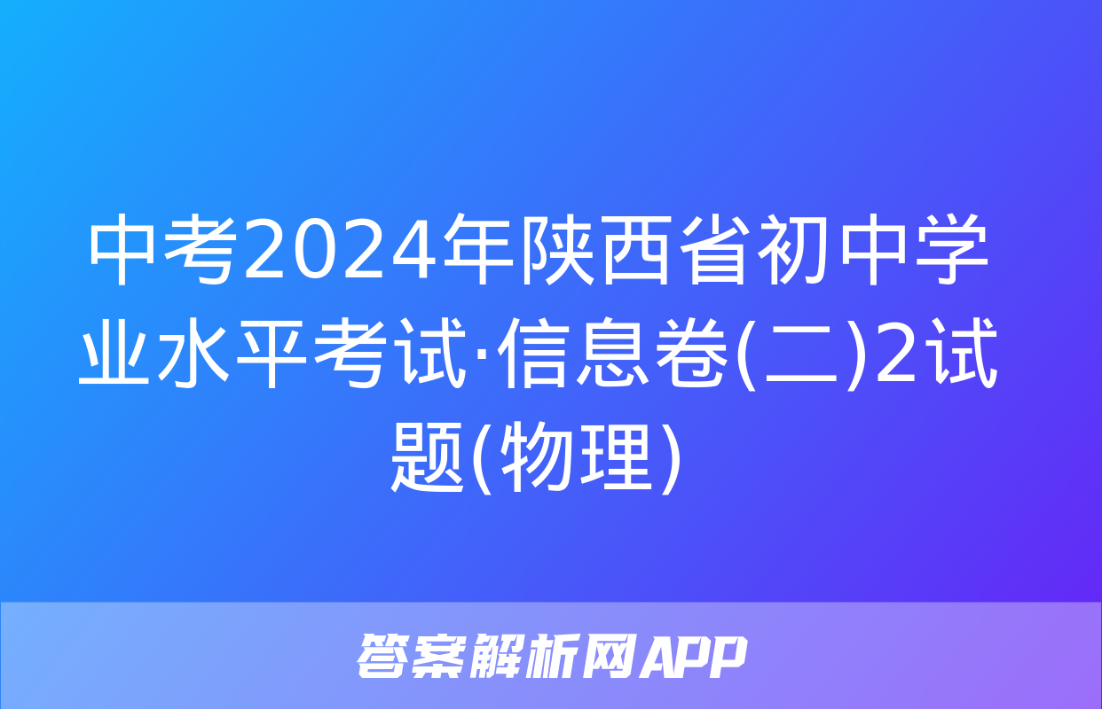 中考2024年陕西省初中学业水平考试·信息卷(二)2试题(物理)