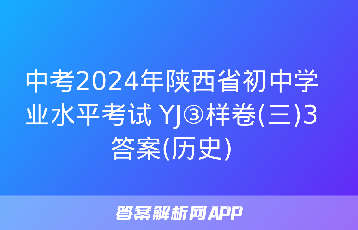 中考2024年陕西省初中学业水平考试 YJ③样卷(三)3答案(历史)