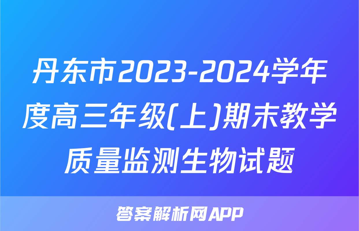 丹东市2023-2024学年度高三年级(上)期末教学质量监测生物试题