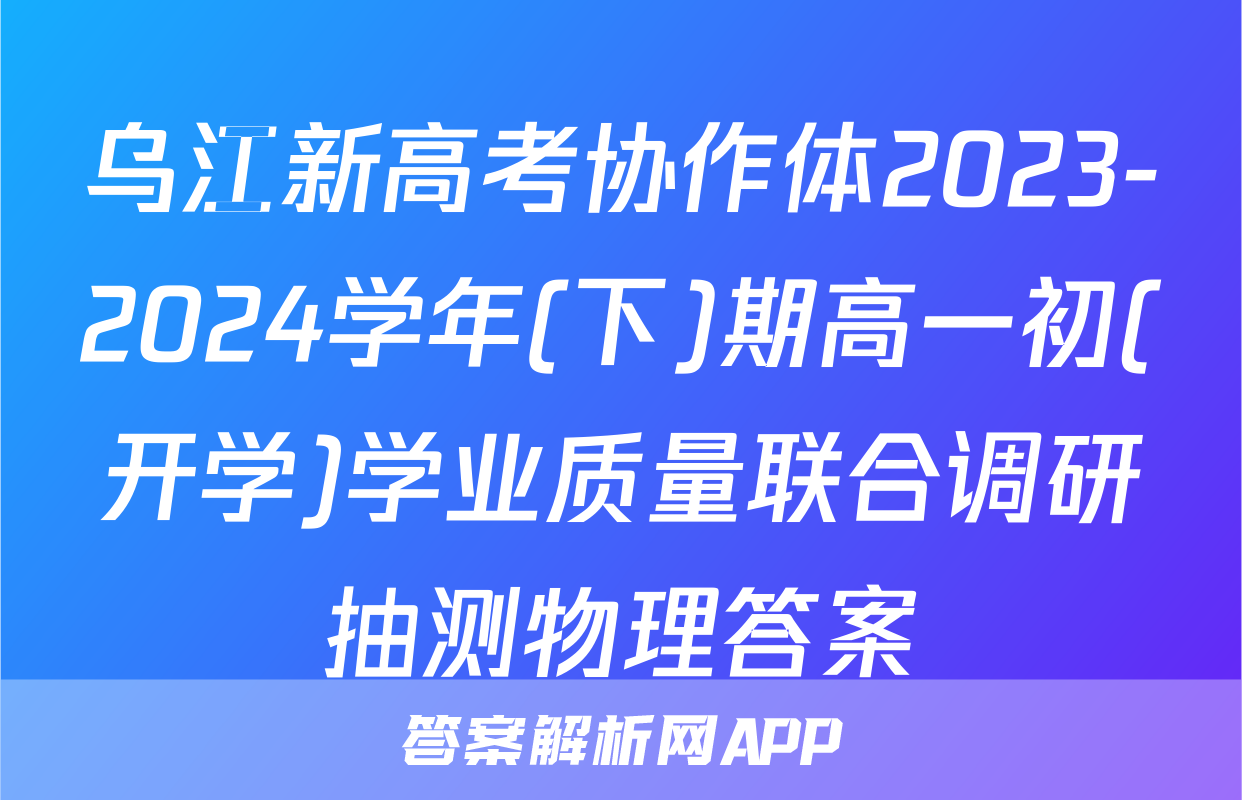 乌江新高考协作体2023-2024学年(下)期高一初(开学)学业质量联合调研抽测物理答案