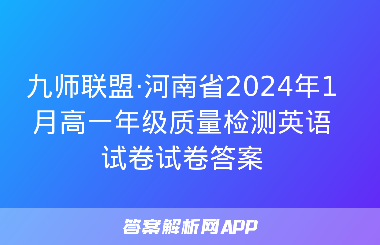 九师联盟·河南省2024年1月高一年级质量检测英语试卷试卷答案