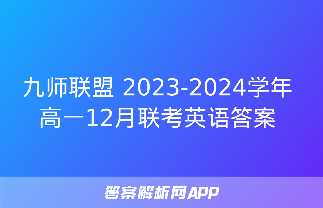 九师联盟 2023-2024学年高一12月联考英语答案