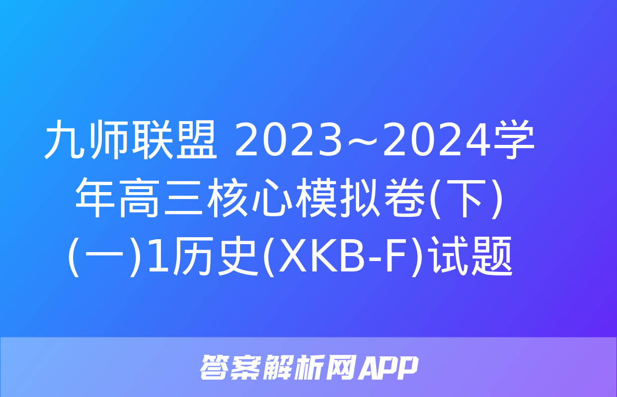 九师联盟 2023~2024学年高三核心模拟卷(下)(一)1历史(XKB-F)试题