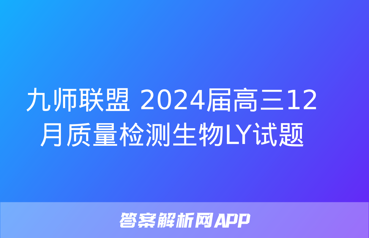 九师联盟 2024届高三12月质量检测生物LY试题