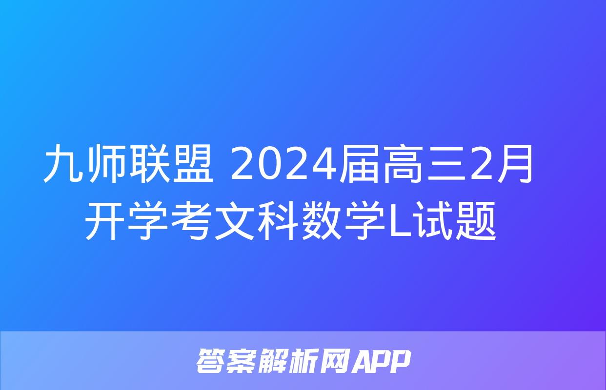 九师联盟 2024届高三2月开学考文科数学L试题