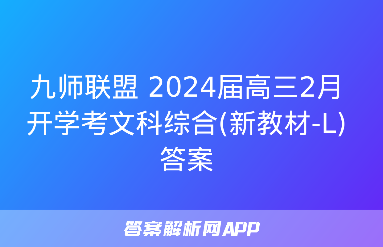 九师联盟 2024届高三2月开学考文科综合(新教材-L)答案