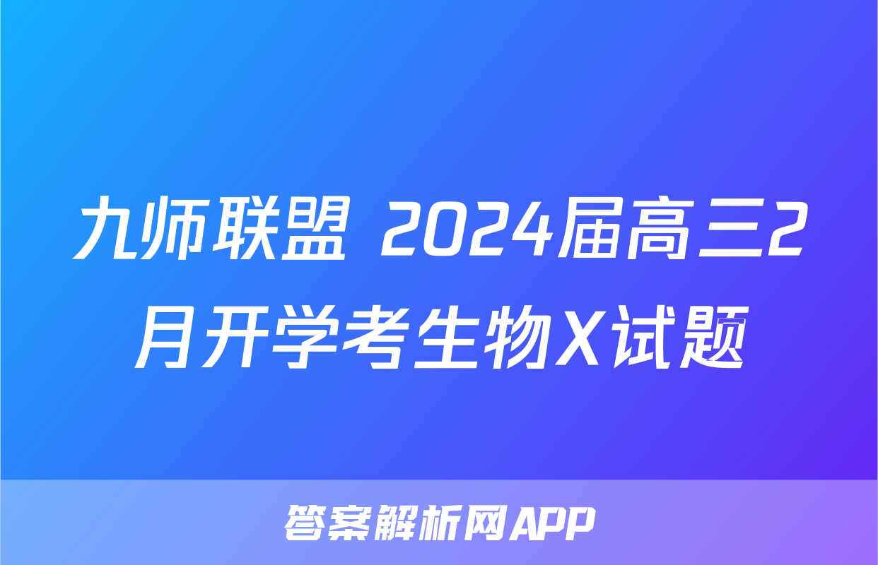 九师联盟 2024届高三2月开学考生物X试题