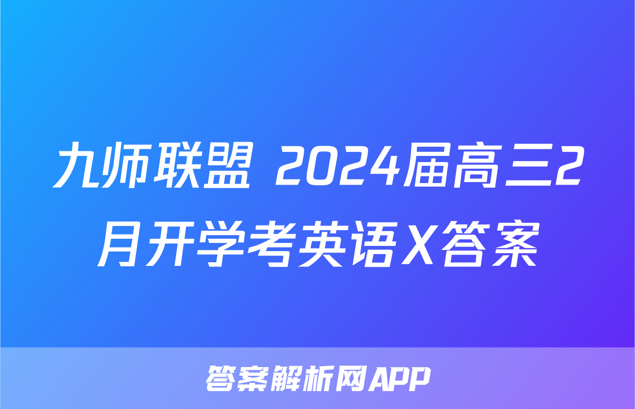 九师联盟 2024届高三2月开学考英语X答案
