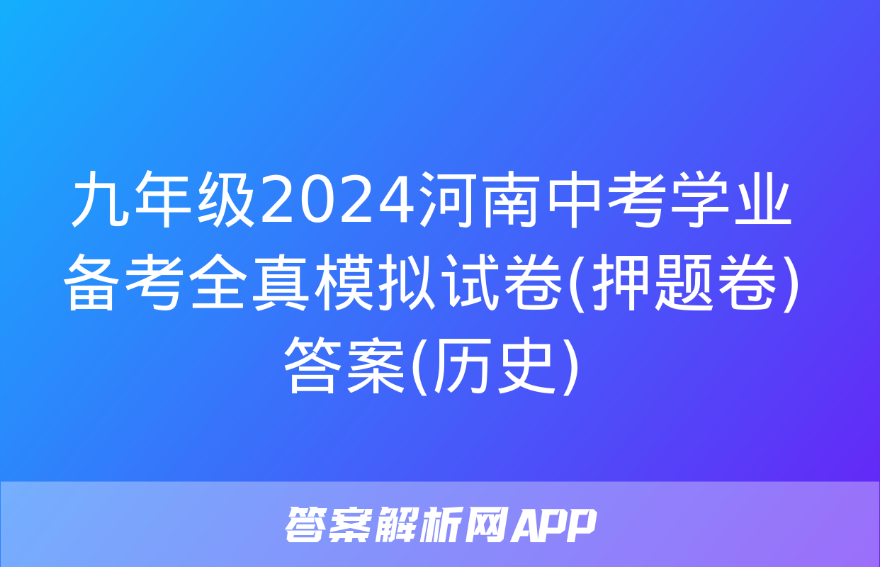 九年级2024河南中考学业备考全真模拟试卷(押题卷)答案(历史)