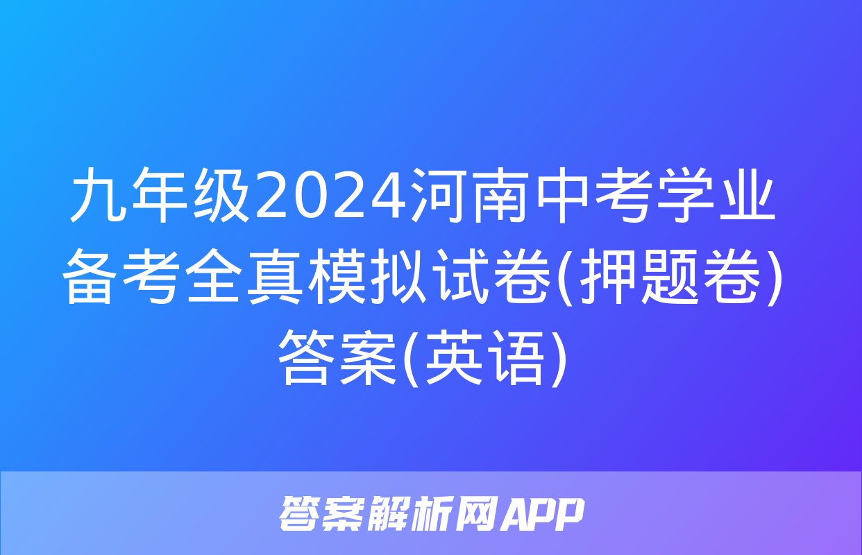 九年级2024河南中考学业备考全真模拟试卷(押题卷)答案(英语)