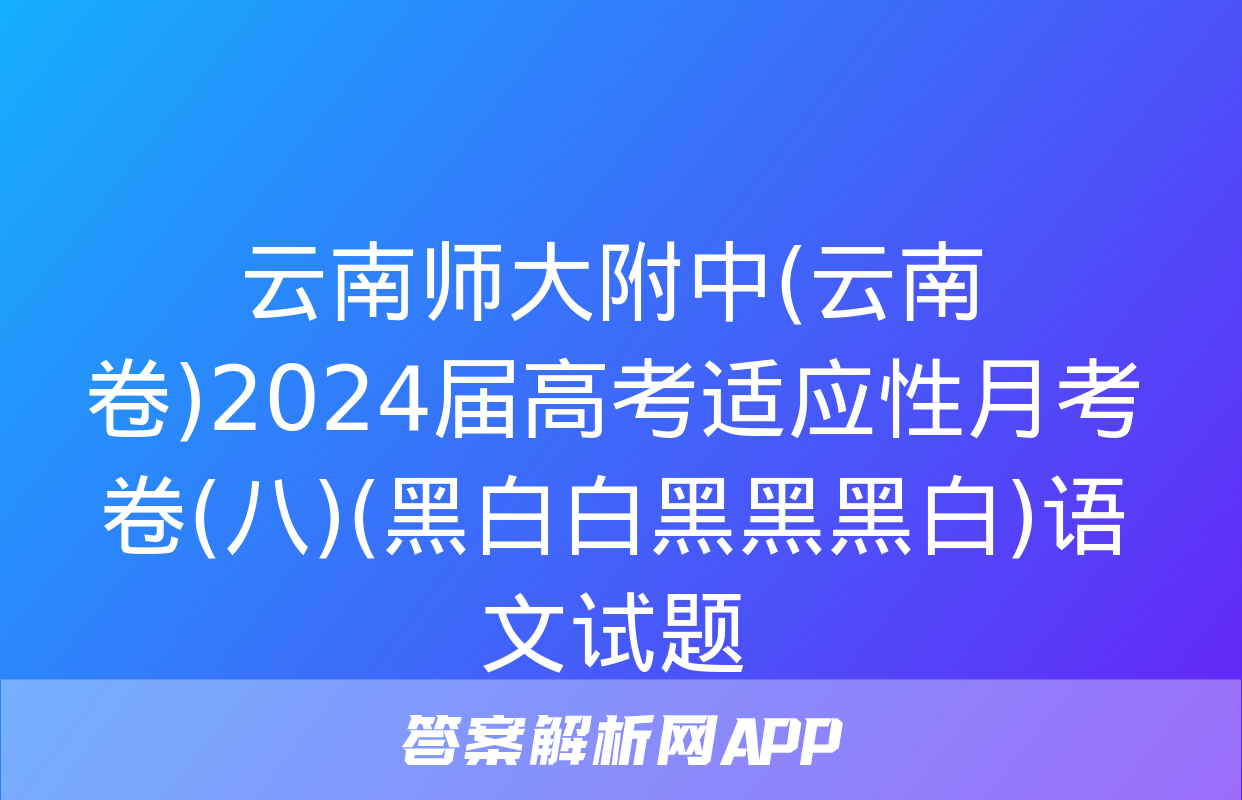 云南师大附中(云南卷)2024届高考适应性月考卷(八)(黑白白黑黑黑白)语文试题