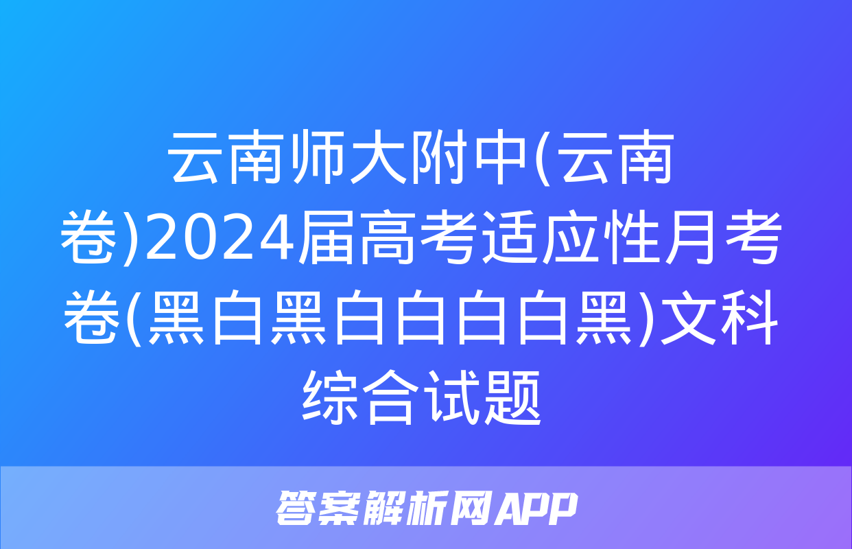 云南师大附中(云南卷)2024届高考适应性月考卷(黑白黑白白白白黑)文科综合试题