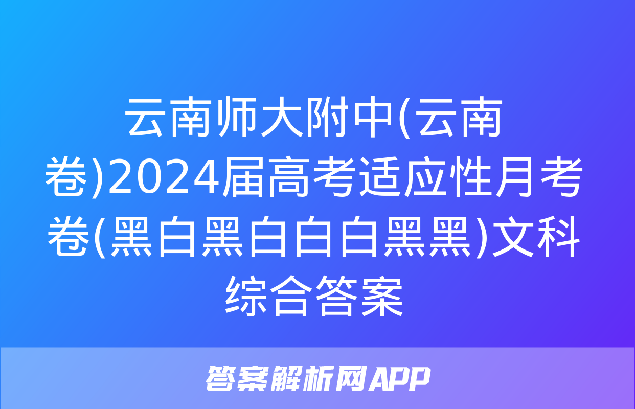 云南师大附中(云南卷)2024届高考适应性月考卷(黑白黑白白白黑黑)文科综合答案