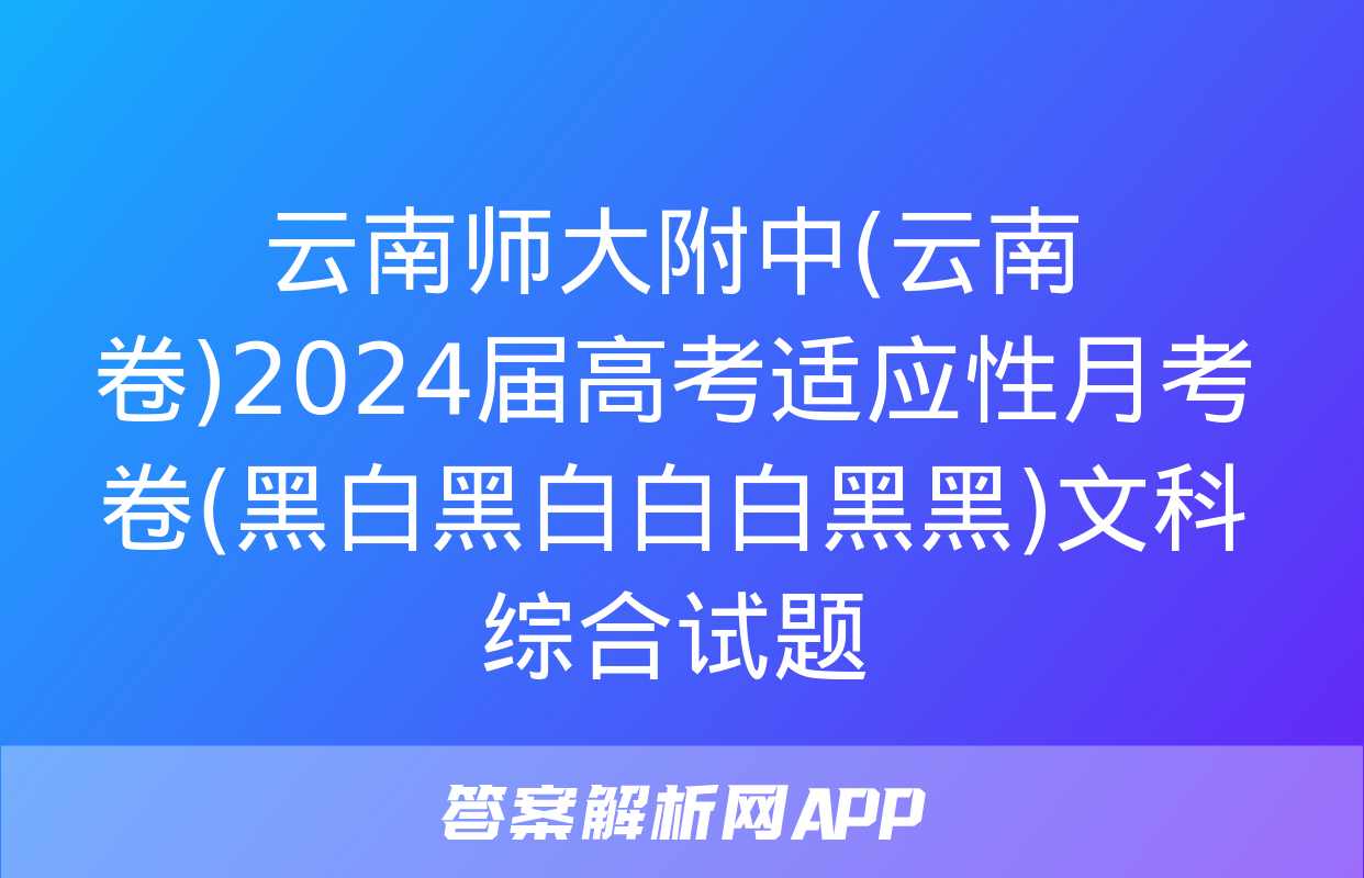 云南师大附中(云南卷)2024届高考适应性月考卷(黑白黑白白白黑黑)文科综合试题