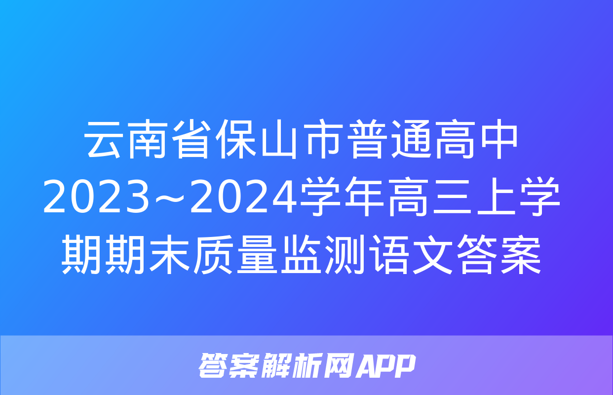 云南省保山市普通高中2023~2024学年高三上学期期末质量监测语文答案