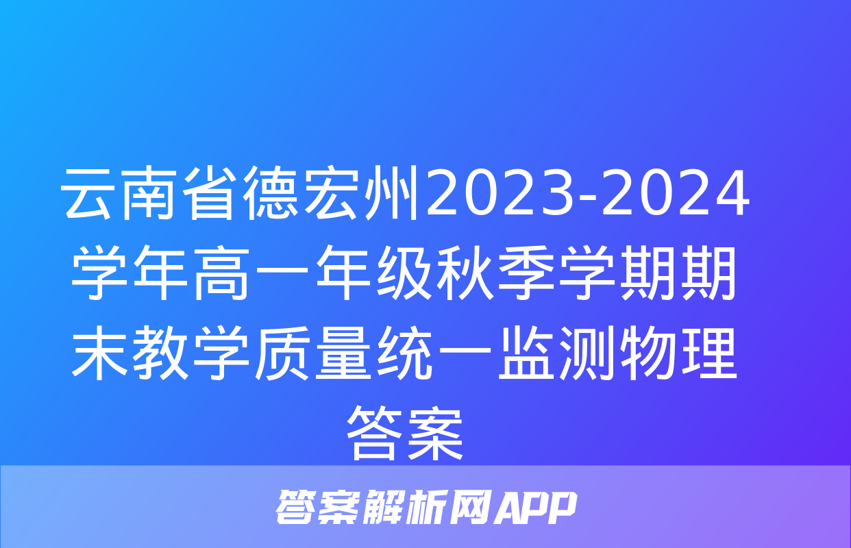 云南省德宏州2023-2024学年高一年级秋季学期期末教学质量统一监测物理答案