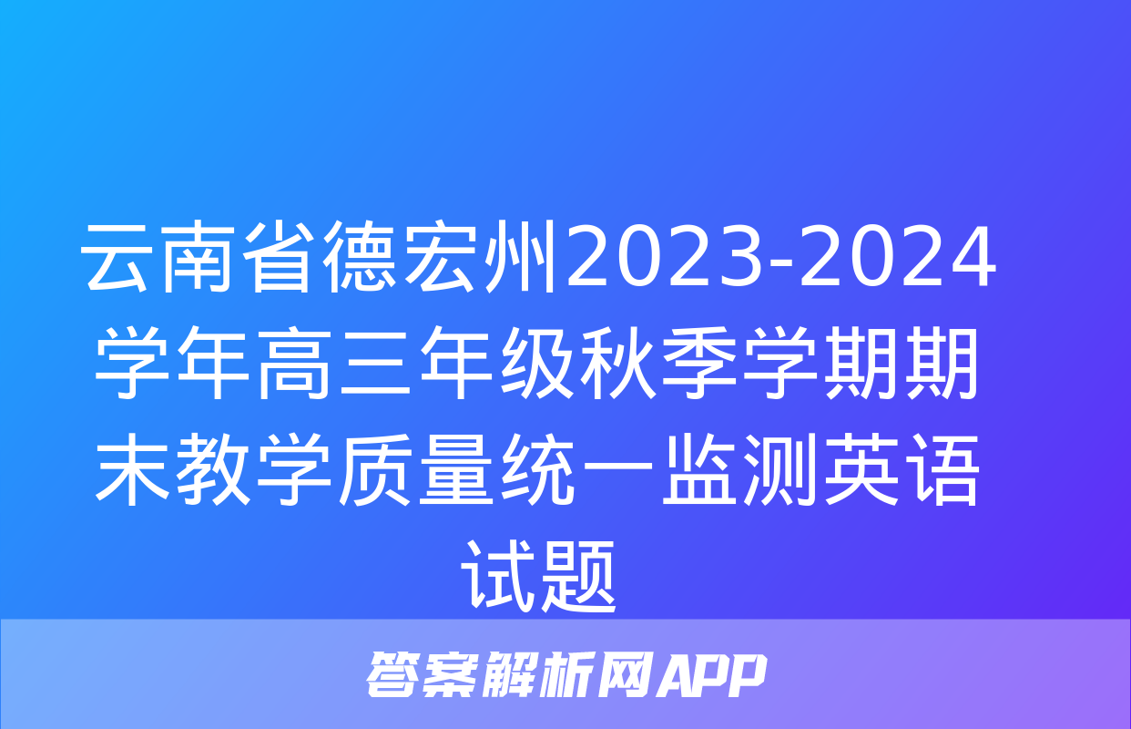 云南省德宏州2023-2024学年高三年级秋季学期期末教学质量统一监测英语试题