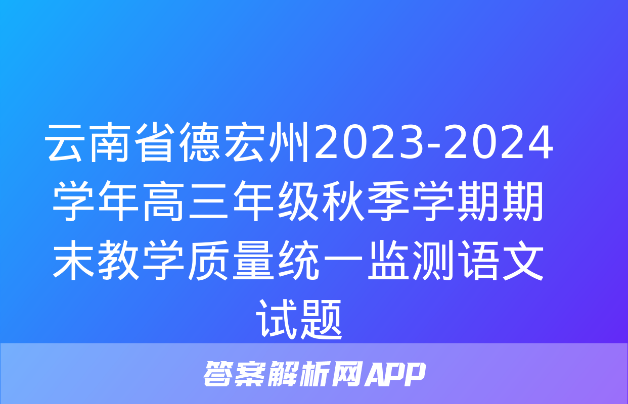 云南省德宏州2023-2024学年高三年级秋季学期期末教学质量统一监测语文试题