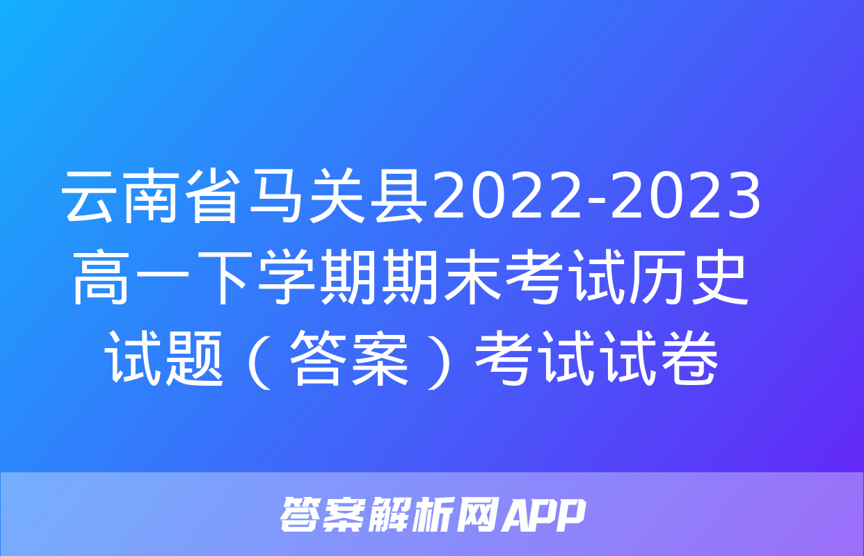 云南省马关县2022-2023高一下学期期末考试历史试题（答案）考试试卷