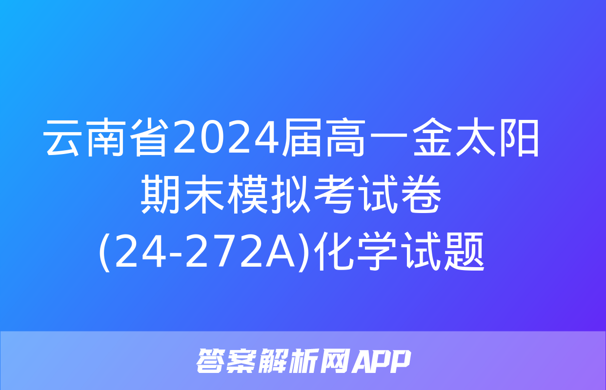 云南省2024届高一金太阳期末模拟考试卷(24-272A)化学试题