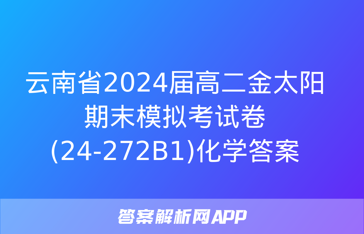 云南省2024届高二金太阳期末模拟考试卷(24-272B1)化学答案