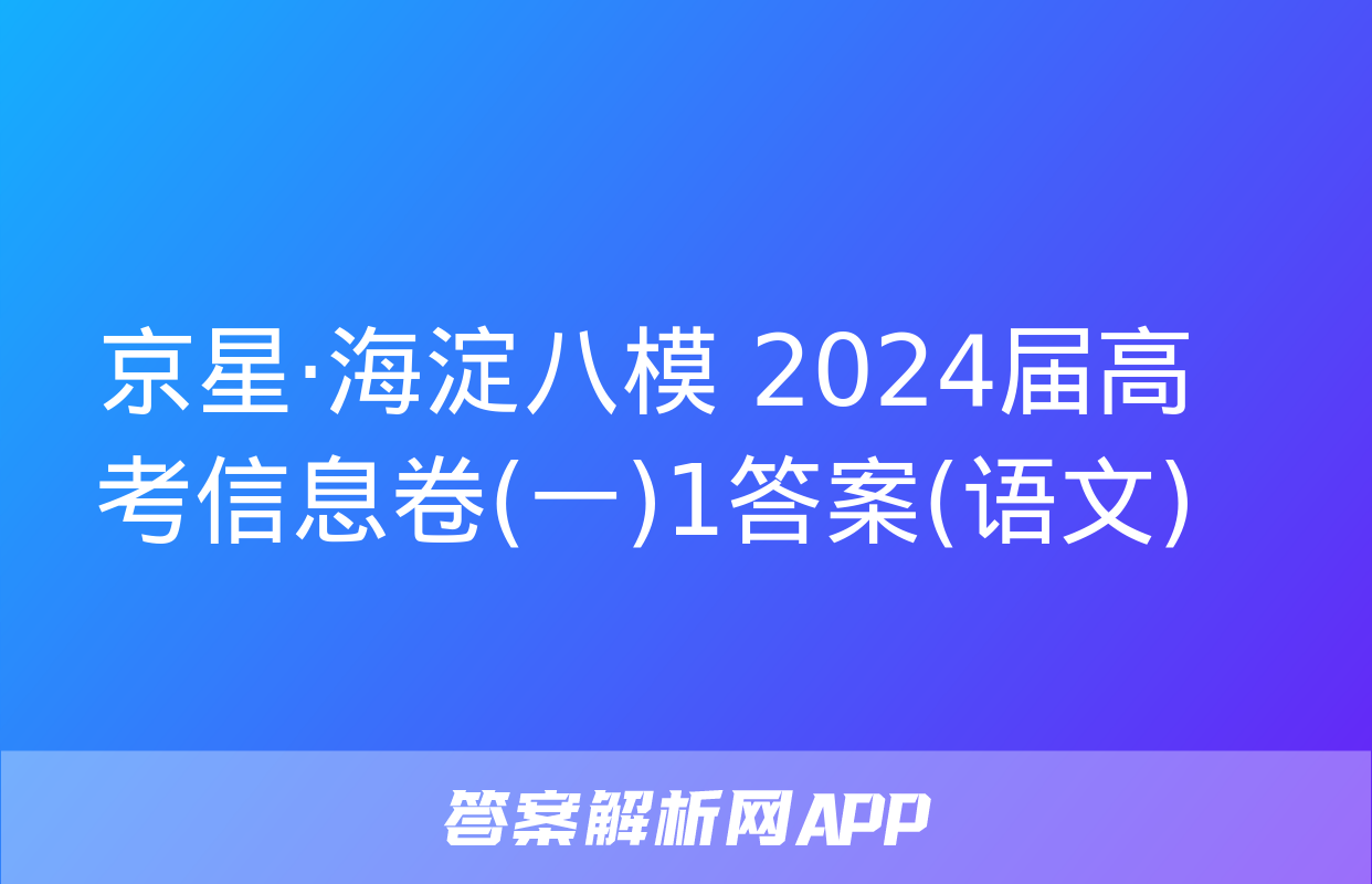 京星·海淀八模 2024届高考信息卷(一)1答案(语文)