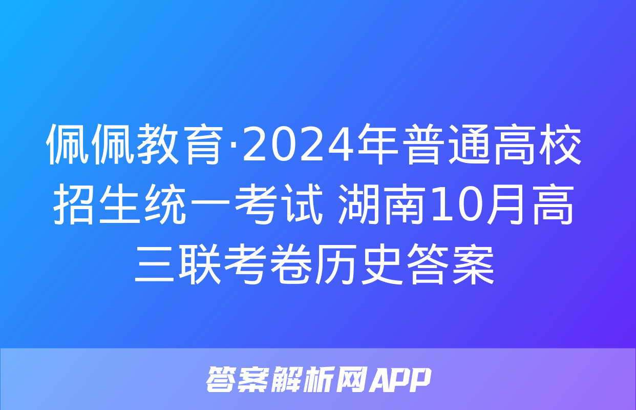 佩佩教育·2024年普通高校招生统一考试 湖南10月高三联考卷历史答案