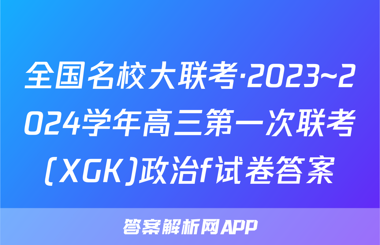 全国名校大联考·2023~2024学年高三第一次联考(XGK)政治f试卷答案