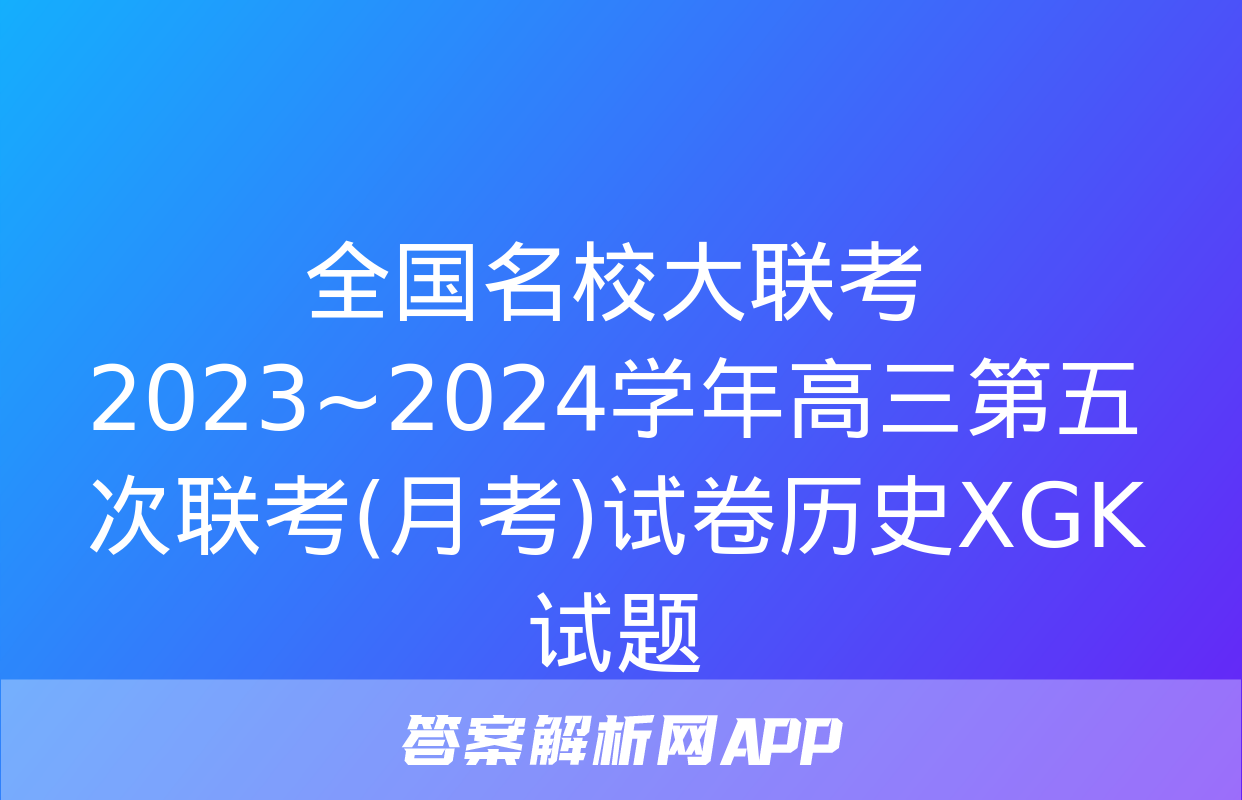 全国名校大联考 2023~2024学年高三第五次联考(月考)试卷历史XGK试题