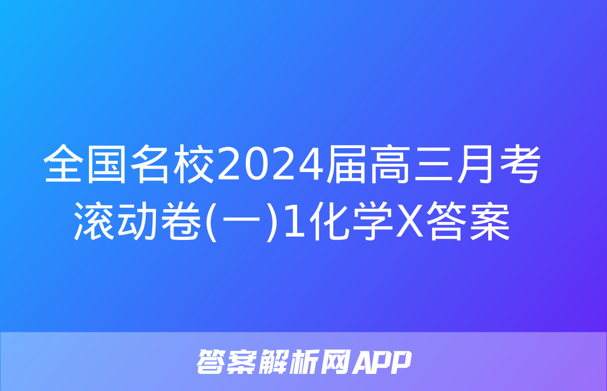 全国名校2024届高三月考滚动卷(一)1化学X答案