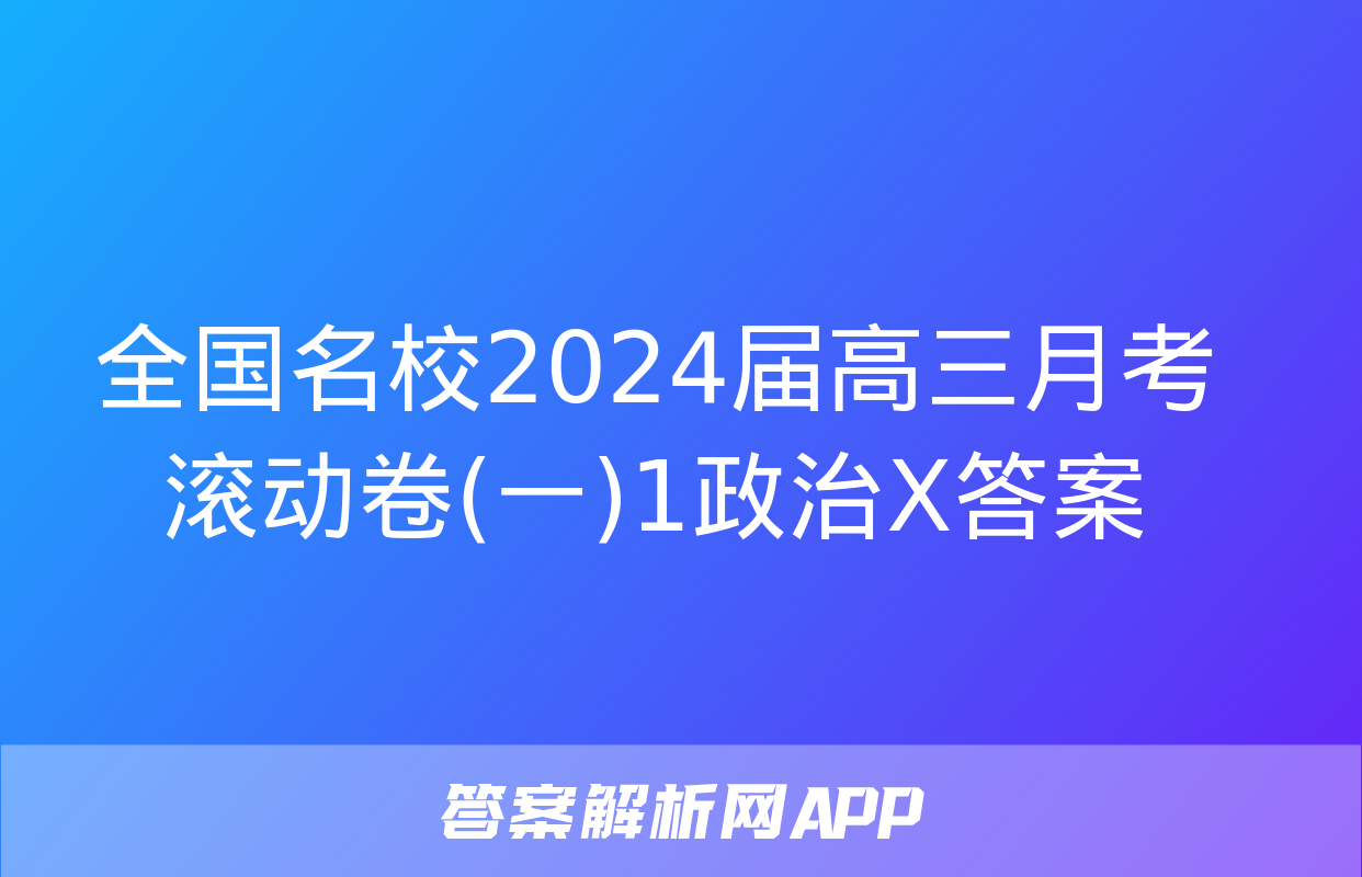 全国名校2024届高三月考滚动卷(一)1政治X答案